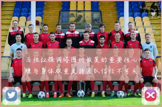 马祖拉强调塔图姆恢复的重要性心理与身体双重支持团队信任不可或缺