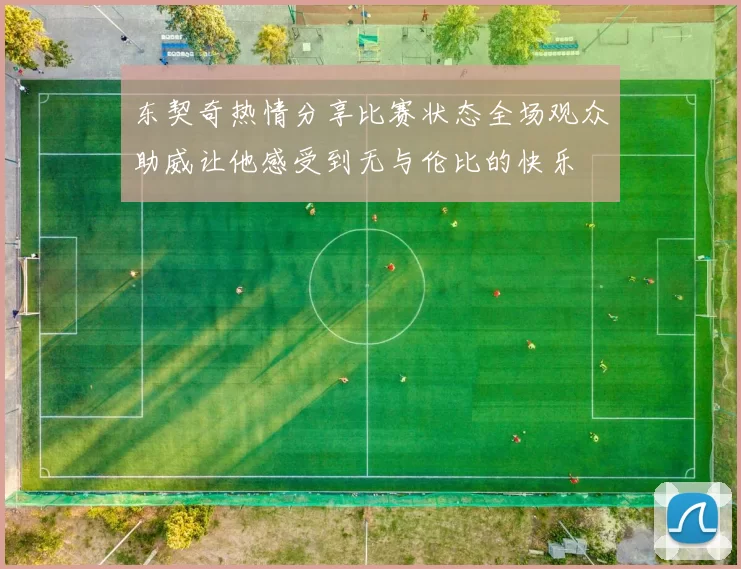 东契奇热情分享比赛状态全场观众助威让他感受到无与伦比的快乐